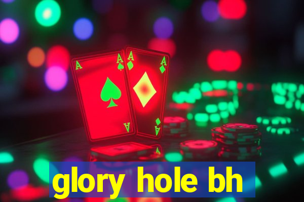 glory hole bh